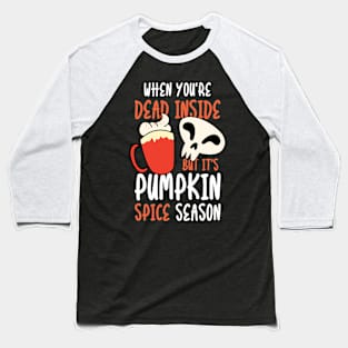 When You're Dead Inside But it's Pumpkin Spice Season Baseball T-Shirt